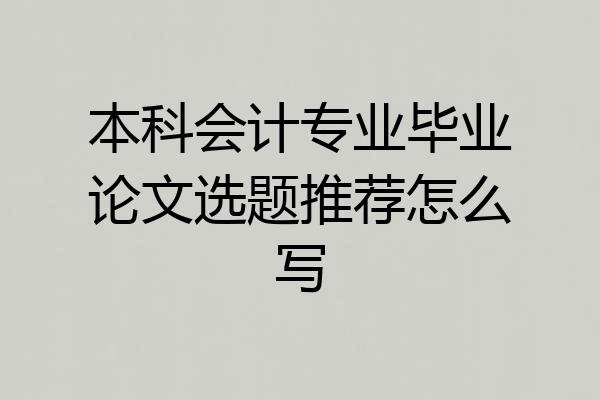 本科会计专业毕业论文选题推荐怎么写
