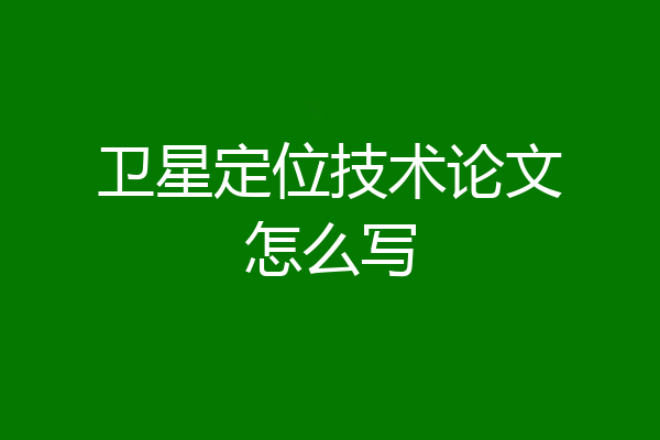 卫星定位技术论文怎么写