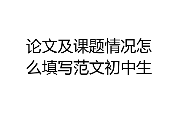 论文及课题情况怎么填写范文初中生