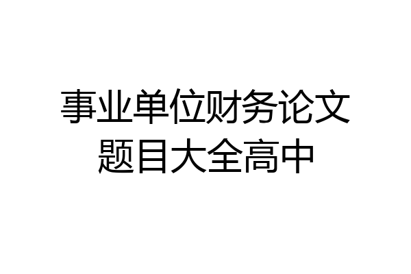 事业单位财务论文题目大全高中