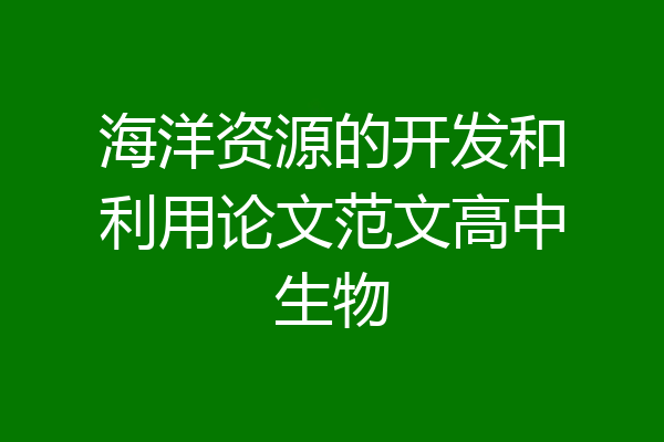 海洋资源的开发和利用论文范文高中生物