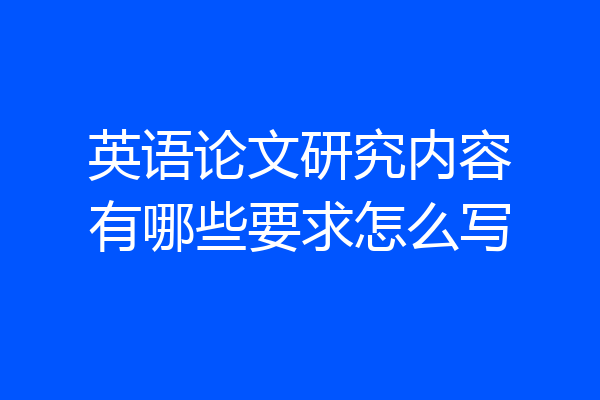 英语论文研究内容有哪些要求怎么写