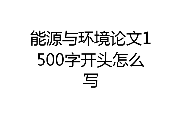 能源与环境论文1500字开头怎么写