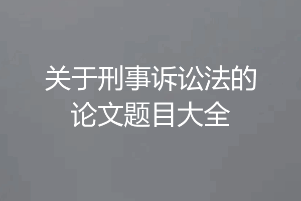 关于刑事诉讼法的论文题目大全