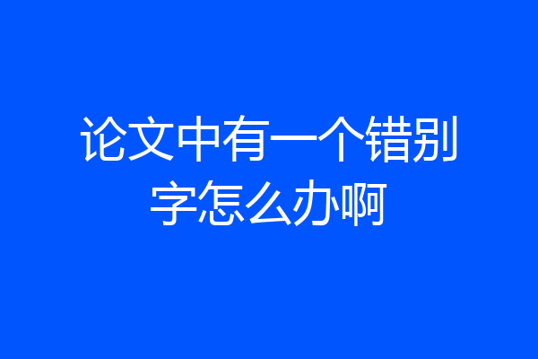 论文中有一个错别字怎么办啊
