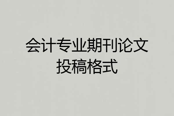 会计专业期刊论文投稿格式