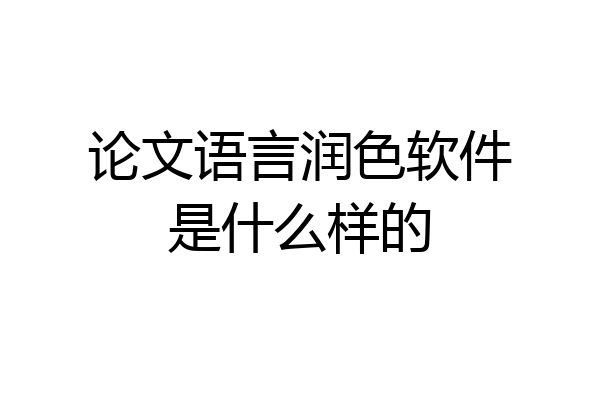 论文语言润色软件是什么样的