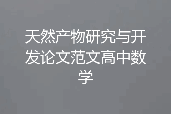天然产物研究与开发论文范文高中数学
