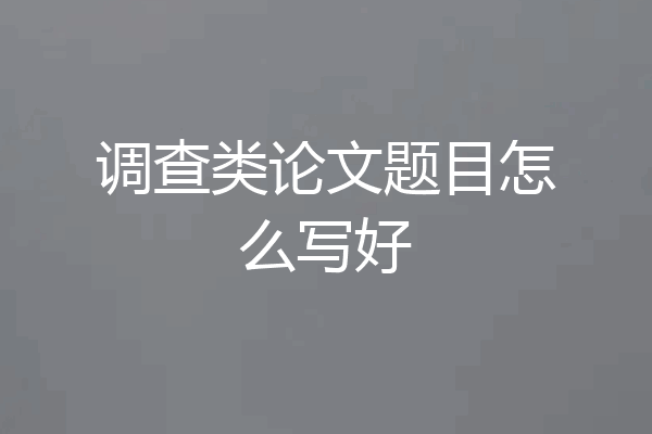 调查类论文题目怎么写好