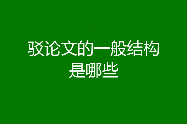 驳论文的一般结构是哪些