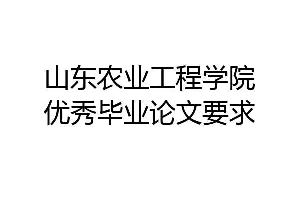 山东农业工程学院优秀毕业论文要求