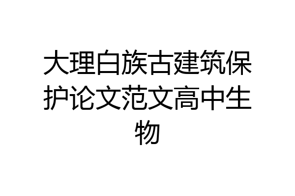 大理白族古建筑保护论文范文高中生物