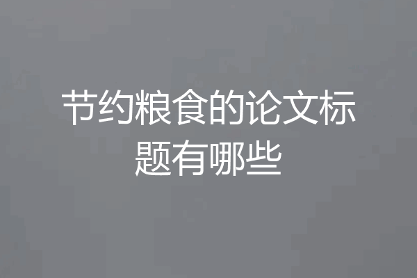 节约粮食的论文标题有哪些