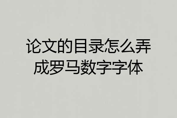 论文的目录怎么弄成罗马数字字体