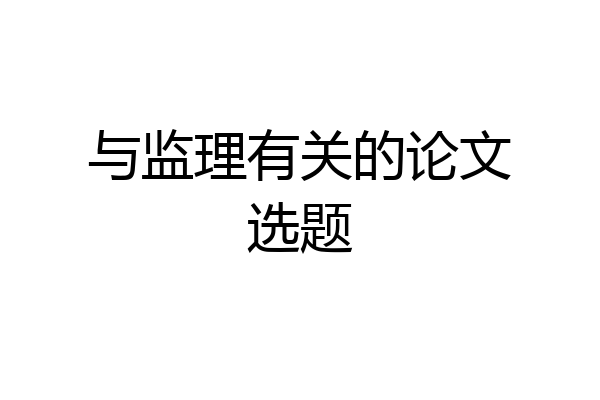 与监理有关的论文选题