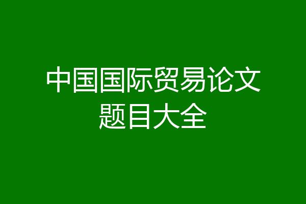 中国国际贸易论文题目大全