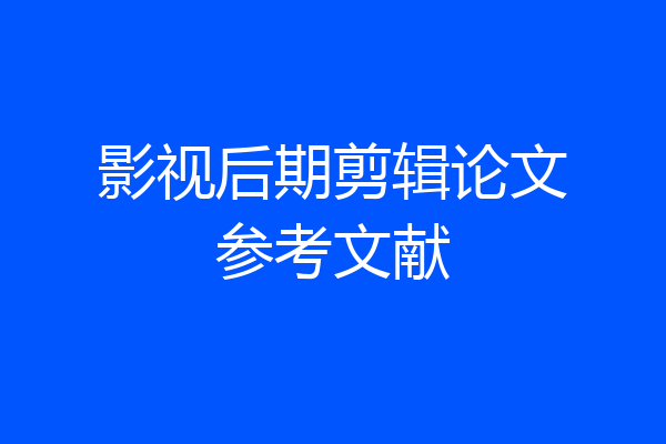 影视后期剪辑论文参考文献