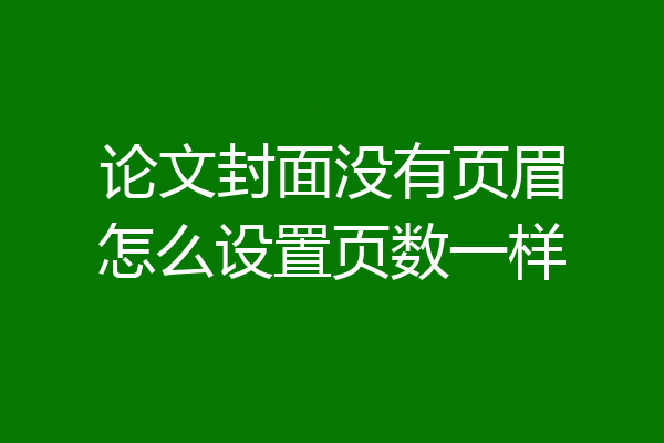 论文封面没有页眉怎么设置页数一样