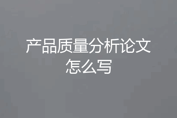 产品质量分析论文怎么写