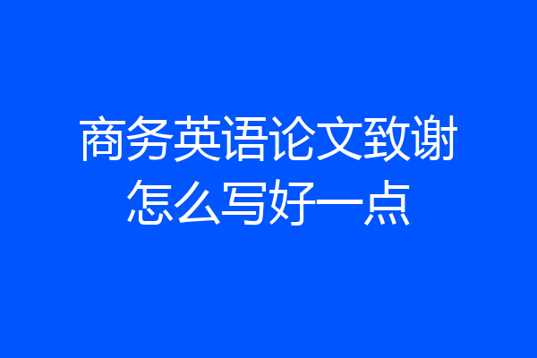 商务英语论文致谢怎么写好一点