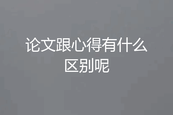 论文跟心得有什么区别呢