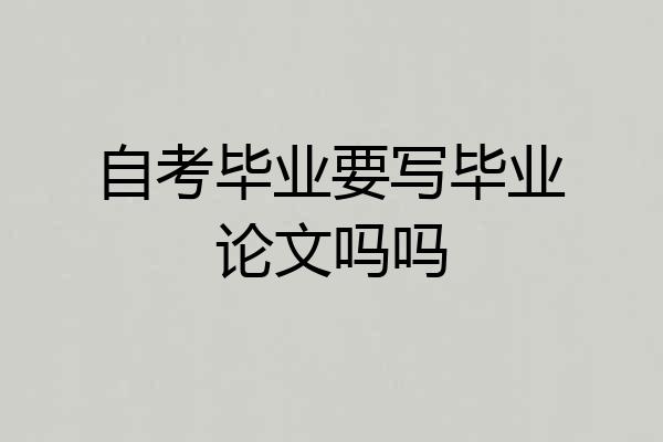 自考毕业要写毕业论文吗吗