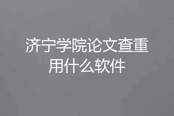 济宁学院论文查重用什么软件