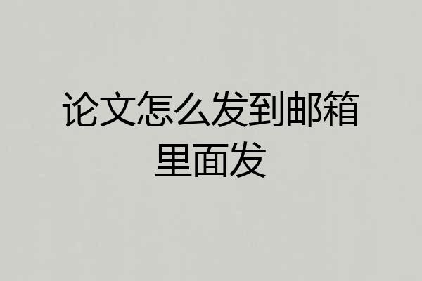 论文怎么发到邮箱里面发
