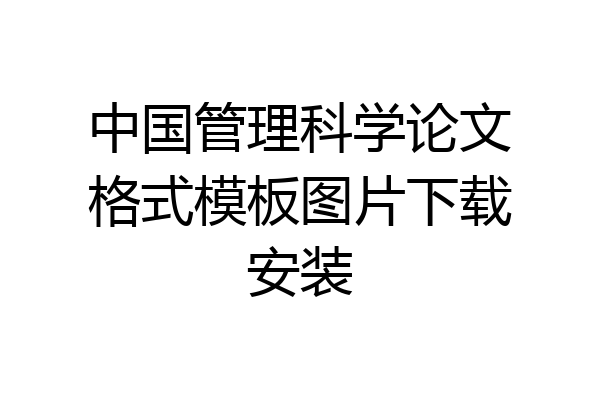 中国管理科学论文格式模板图片下载安装