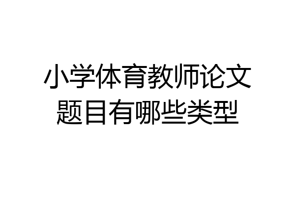 小学体育教师论文题目有哪些类型