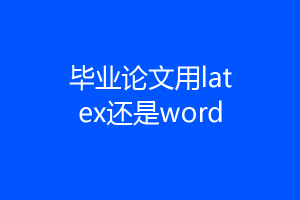 毕业论文用latex还是word