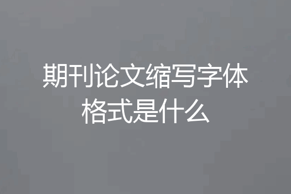 期刊论文缩写字体格式是什么