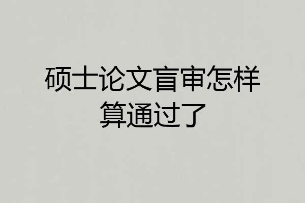 硕士论文盲审怎样算通过了