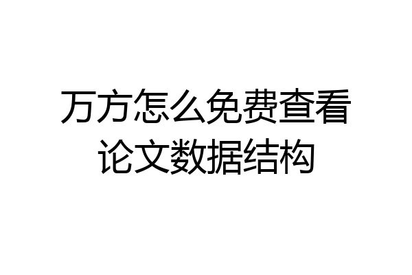 万方怎么免费查看论文数据结构