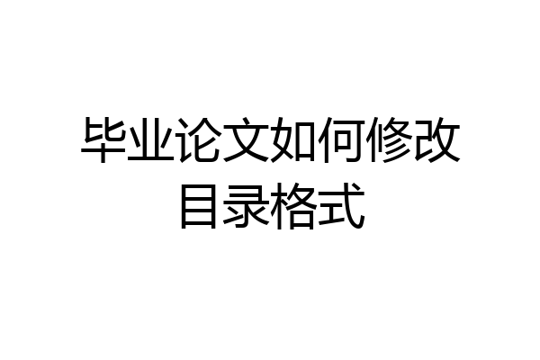 毕业论文如何修改目录格式