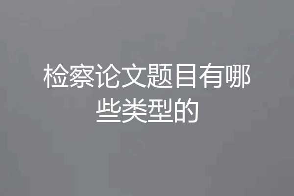 检察论文题目有哪些类型的