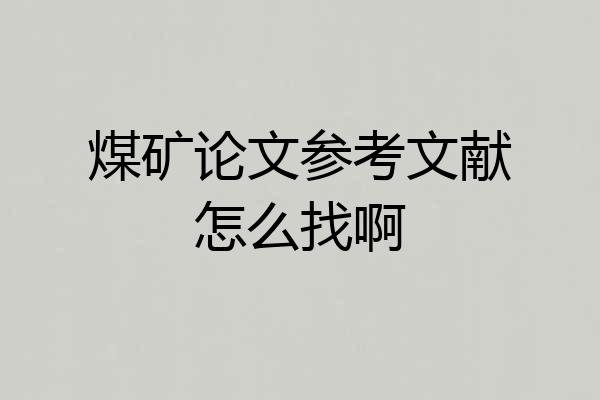 煤矿论文参考文献怎么找啊