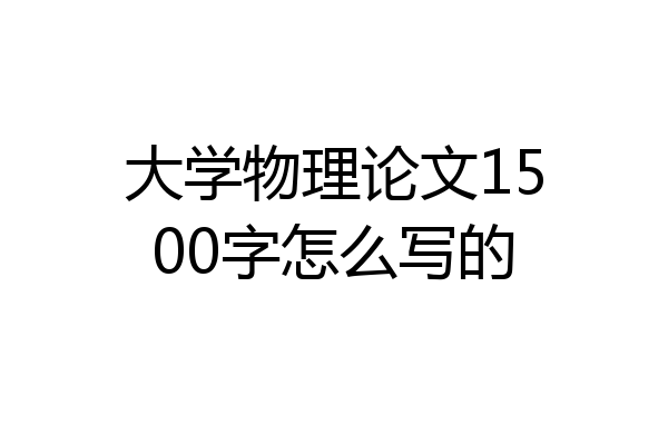 大学物理论文1500字怎么写的