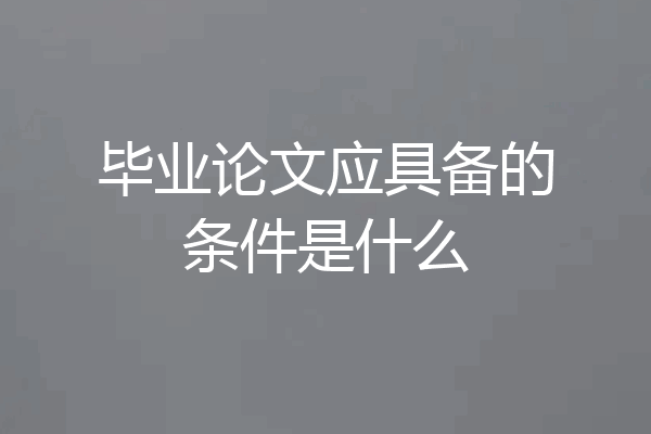 毕业论文应具备的条件是什么