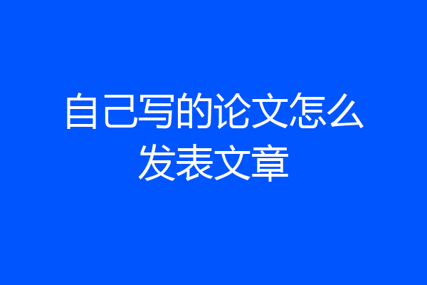 自己写的论文怎么发表文章