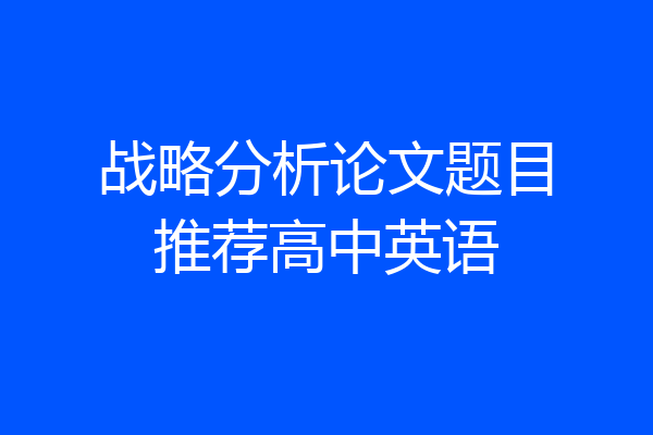 战略分析论文题目推荐高中英语