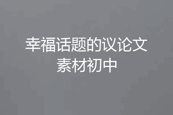 幸福话题的议论文素材初中