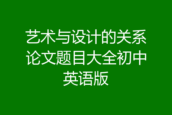 艺术与设计的关系论文题目大全初中英语版
