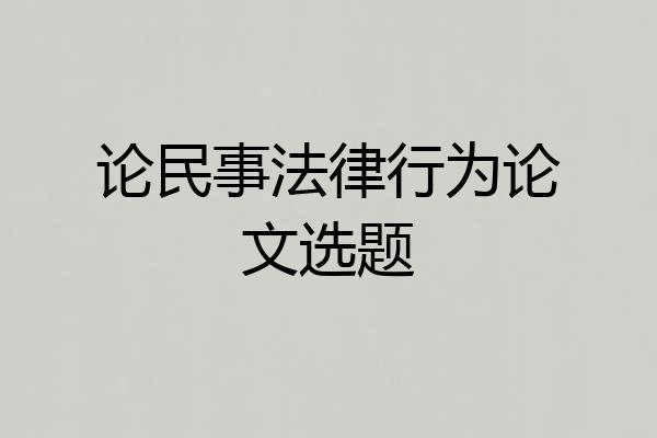 论民事法律行为论文选题