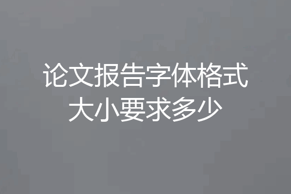 论文报告字体格式大小要求多少