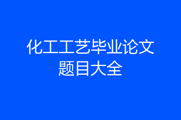 化工工艺毕业论文题目大全