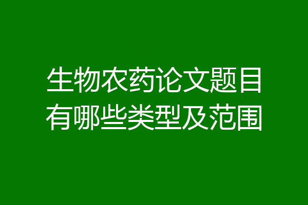 生物农药论文题目有哪些类型及范围