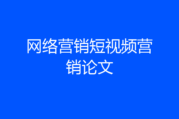 网络营销短视频营销论文