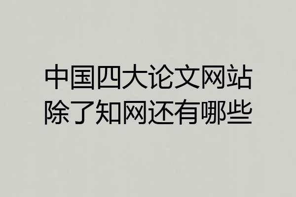 中国四大论文网站除了知网还有哪些