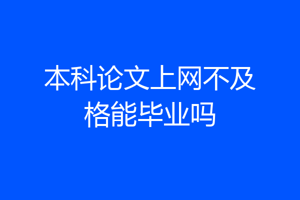 本科论文上网不及格能毕业吗